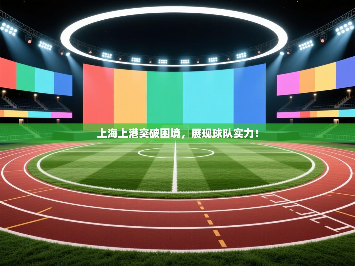 上海上港突破困境，展现球队实力！  第2张