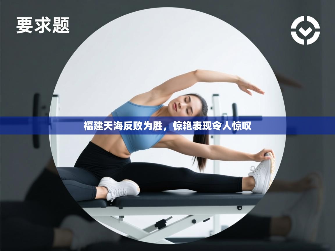 福建天海反败为胜,惊艳表现令人惊叹 第2张