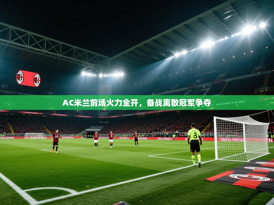 AC米兰前场火力全开，备战离散冠军争夺  第1张