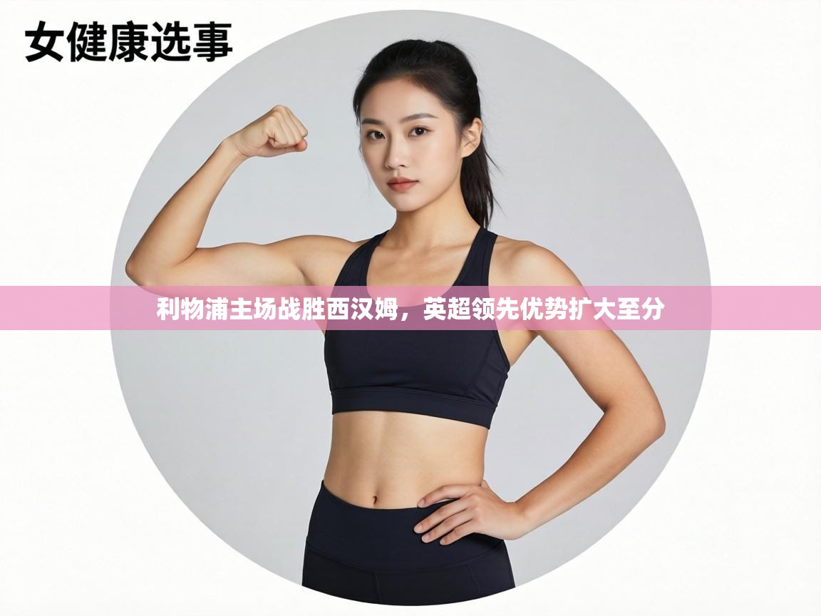 利物浦主场战胜西汉姆，英超领先优势扩大至分  第1张