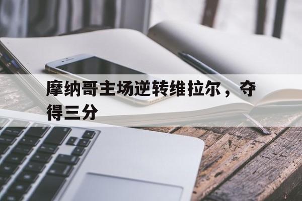 米乐m6体育官网-摩纳哥主场逆转维拉尔，夺得三分的简单介绍